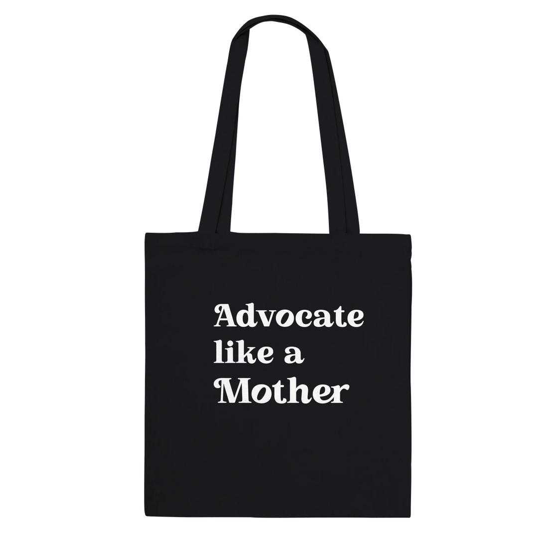 A black tote bag with a advocate  message Advocate like a Mother 