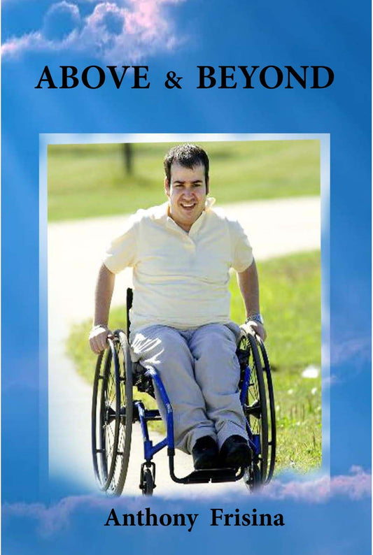 Book cover background is clouds with the title Above and Beyond picture is Anthony Frisina in his wheelchair on a paved park pathway. Another name is on the bottom Anthony Frisina 