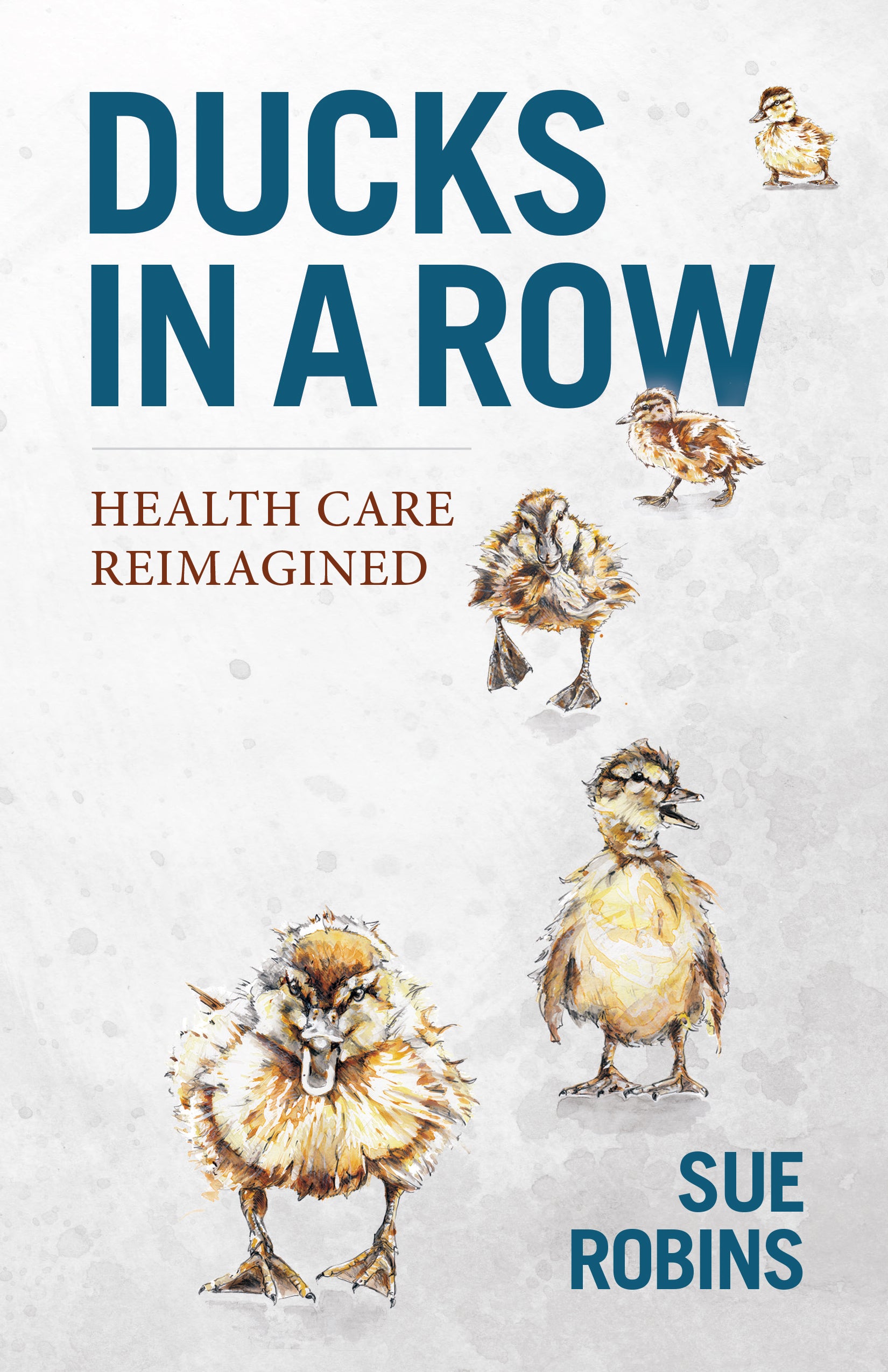 BOOK: NON-FICTON                     Sue Robins, 'Ducks in a Row - Health Care Reimagined' - GoodOnU.ca